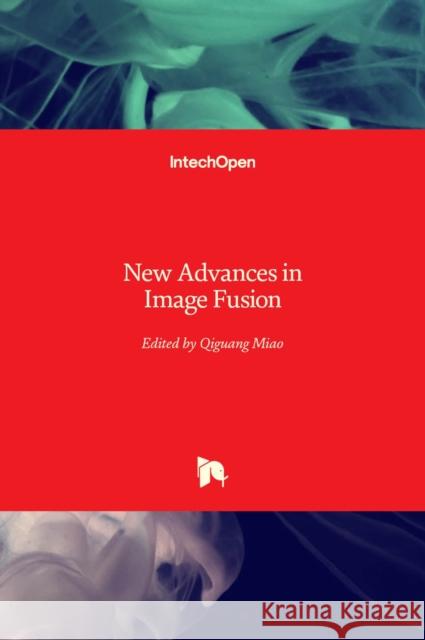 New Advances in Image Fusion Qiguang Miao 9789535112068 Intechopen