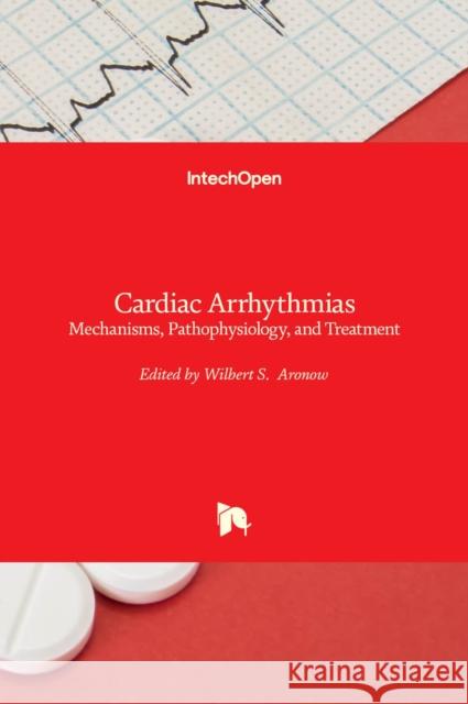 Cardiac Arrhythmias: Mechanisms, Pathophysiology, and Treatment Wilbert S. Aronow 9789535112211