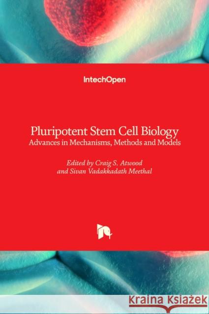 Pluripotent Stem Cell Biology: Advances in Mechanisms, Methods and Models Craig Atwood Sivan Vadakkadath Meethal 9789535115908