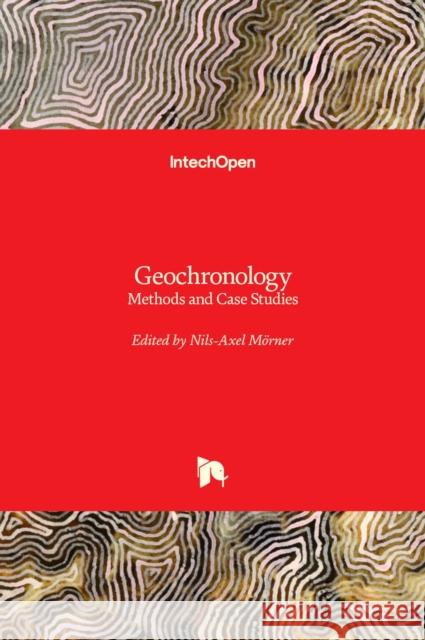 Geochronology: Methods and Case Studies Nils-Axel Morner 9789535116431 Intechopen