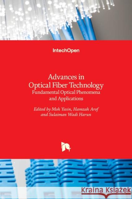 Advances in Optical Fiber Technology: Fundamental Optical Phenomena and Applications Moh Yasin Hamzah Arof Sulaiman Wadi Harun 9789535117421 Intechopen
