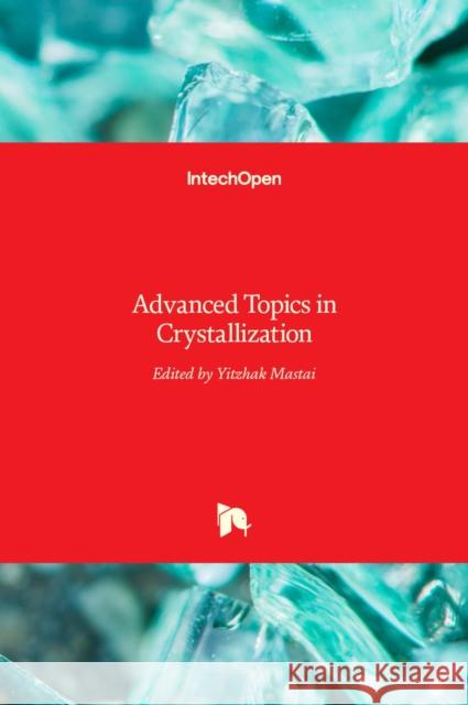 Advanced Topics in Crystallization Yitzhak Mastai 9789535121251 Intechopen