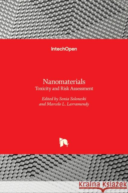 Nanomaterials: Toxicity and Risk Assessment Sonia Soloneski, Marcelo L. Larramendy 9789535121435 Intechopen