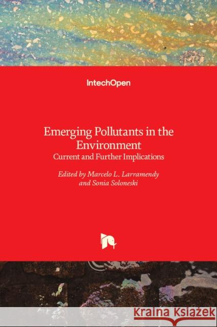 Emerging Pollutants in the Environment: Current and Further Implications Marcelo L. Larramendy, Sonia Soloneski 9789535121602 Intechopen