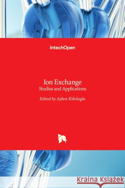 Ion Exchange: Studies and Applications Ayben Kilislioglu   9789535121640 Intechopen