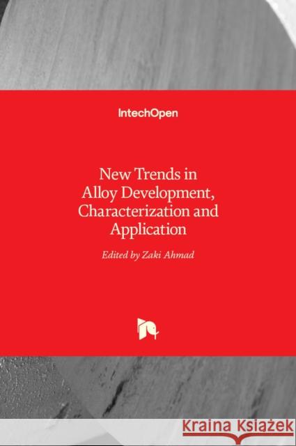 New Trends in Alloy Development, Characterization and Application Zaki Ahmad 9789535121718