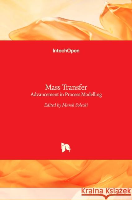 Mass Transfer: Advancement in Process Modelling Marek Solecki 9789535121923