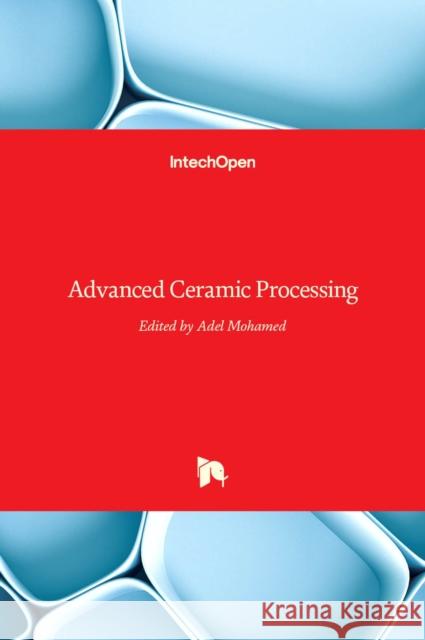 Advanced Ceramic Processing Adel Mohamed 9789535122036