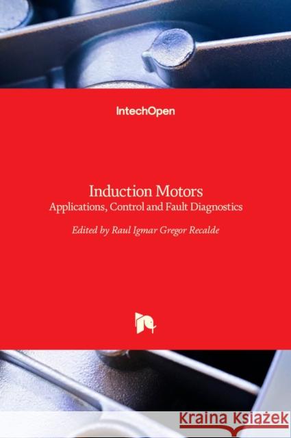 Induction Motors: Applications, Control and Fault Diagnostics Raul Igmar Gregor Recalde 9789535122074 Intechopen