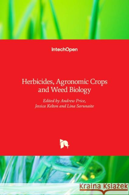 Herbicides: Agronomic Crops and Weed Biology Andrew Price, Jessica Kelton, Lina Sarunaite 9789535122180