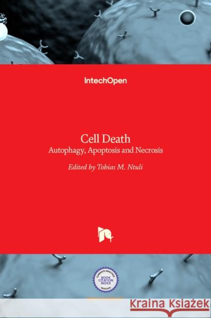 Cell Death: Autophagy, Apoptosis and Necrosis Tobias M. Ntuli 9789535122364