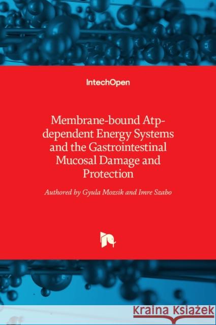 Membrane-bound Atp-dependent Energy Systems and the Gastrointestinal Mucosal Damage and Protection Gyula Mozsik Imre Szabo 9789535122517