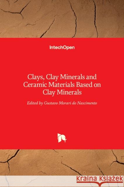 Clays, Clay Minerals and Ceramic Materials Based on Clay Minerals Gustavo Morari do Nascimento 9789535122593 Intechopen