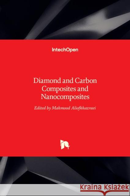 Diamond and Carbon Composites and Nanocomposites Mahmood Aliofkhazraei 9789535124535 Intechopen