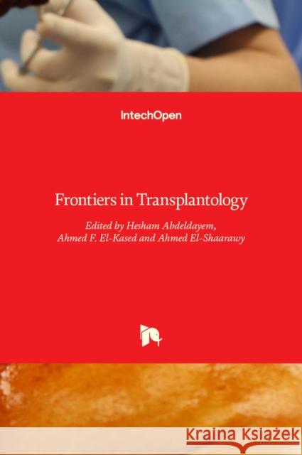 Frontiers in Transplantology Hesham Abdeldayem Ahmed El-Kased Ehab El-Shaarawy 9789535125235 Intechopen