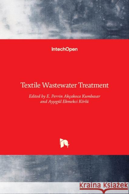 Textile Wastewater Treatment E. Perrin Akçakoca Kumbasar, Ayşegül Ekmekci Körlü 9789535125426 Intechopen