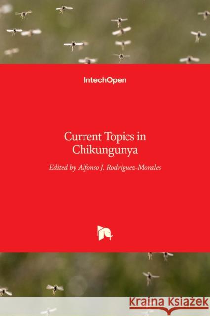 Current Topics in Chikungunya Alfonso J. Rodriguez-Morales 9789535125945