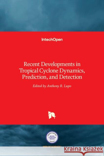 Tropical Cyclone Dynamics, Prediction, and Detection: Recent Developments in Anthony R. Lupo 9789535127024