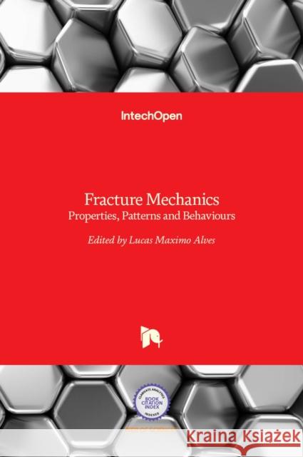 Fracture Mechanics: Properties, Patterns and Behaviours Lucas Maximo Alves 9789535127086