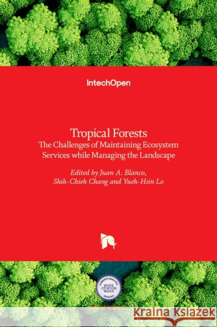 Tropical Forests: The Challenges of Maintaining Ecosystem Services while Managing the Landscape Juan A. Blanco, Shih-Chieh Chang, Yueh-Hsin Lo 9789535127581