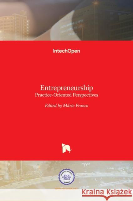 Entrepreneurship: Practice-Oriented Perspectives Mario Franco 9789535127604 Intechopen