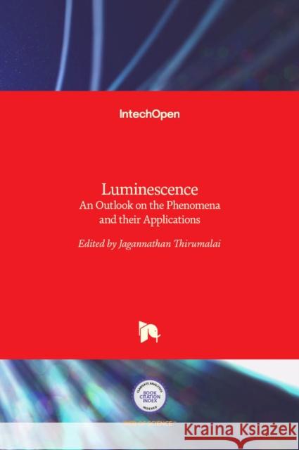 Luminescence: An Outlook on the Phenomena and their Applications Jagannathan Thirumalai 9789535127628 Intechopen