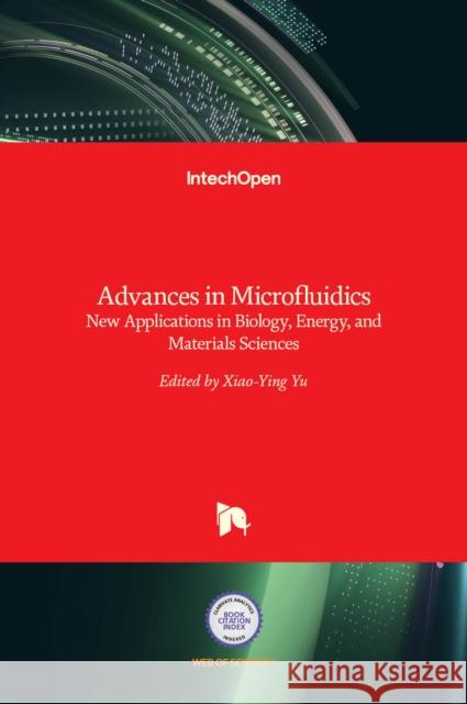 Advances in Microfluidics: New Applications in Biology, Energy, and Materials Sciences Xiao-Ying Yu 9789535127857