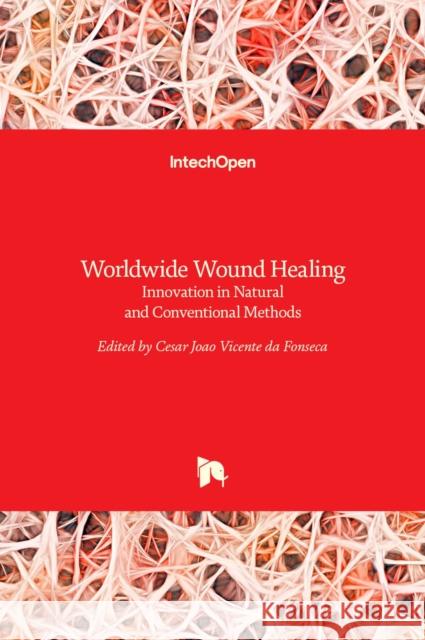 Worldwide Wound Healing: Innovation in Natural and Conventional Methods Cesar Joao Vicente da Fonseca 9789535128052 Intechopen