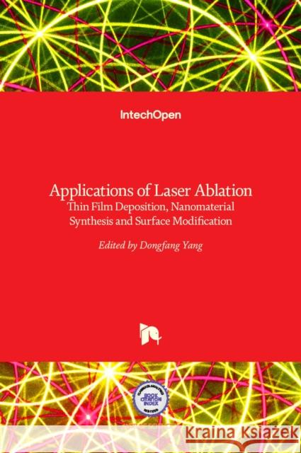 Applications of Laser Ablation: Thin Film Deposition, Nanomaterial Synthesis and Surface Modification Dongfang Yang 9789535128113 Intechopen