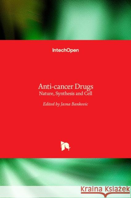 Anti-cancer Drugs: Nature, Synthesis and Cell Jasna Bankovic 9789535128137 Intechopen