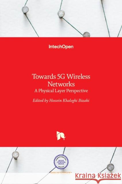 Towards 5G Wireless Networks: A Physical Layer Perspective Hossein Khaleghi Bizaki 9789535128335 Intechopen