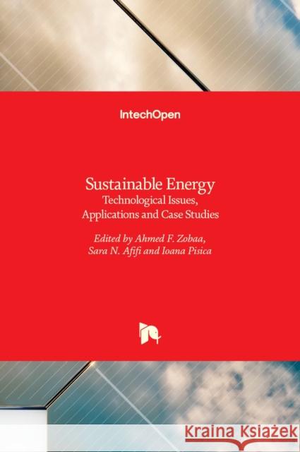 Sustainable Energy: Technological Issues, Applications and Case Studies Ahmed F. Zobaa, Sara N. Afifi, Ioana Pisica 9789535128397