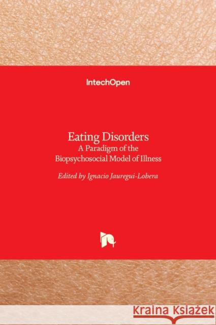 Eating Disorders: A Paradigm of the Biopsychosocial Model of Illness Ignacio Jauregui-Lobera 9789535128991