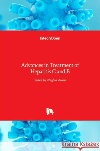 Advances in Treatment of Hepatitis C and B Naglaa Allam 9789535129936