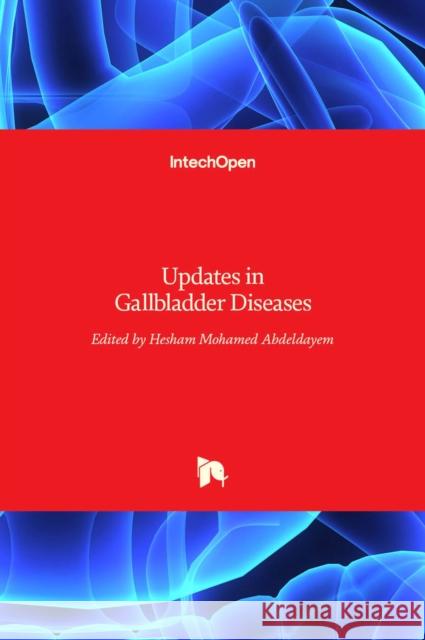 Updates in Gallbladder Diseases Hesham Mohamed Abdeldayem 9789535130871