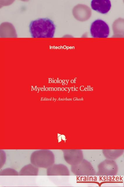 Biology of Myelomonocytic Cells Anirban Ghosh 9789535131236