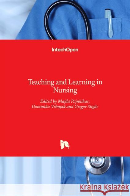 Teaching and Learning in Nursing Majda Pajnkihar, Dominika Vrbnjak, Gregor Stiglic 9789535131533 Intechopen