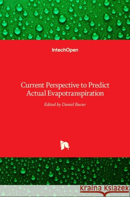 Current Perspective to Predict Actual Evapotranspiration Daniel Bucur 9789535131731