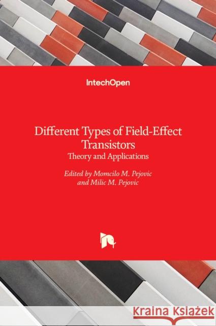 Different Types of Field-Effect Transistors: Theory and Applications Momcilo M. Pejovic, Milic M. Pejovic 9789535131755