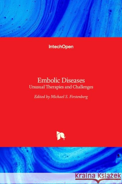 Embolic Diseases: Unusual Therapies and Challenges Michael S. Firstenberg 9789535132356