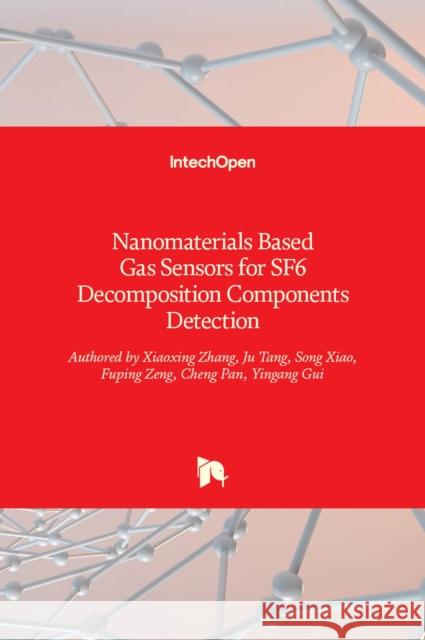 Nanomaterials Based Gas Sensors for SF6 Decomposition Components Detection Xiaoxing Zhang, Ju Tang, Song Xiao, Fuping Zeng, Cheng Pan, Yingang Gui 9789535132578 Intechopen