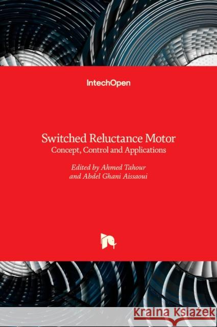 Switched Reluctance Motor: Concept, Control and Applications Ahmed Tahour, Abdel Ghani Aissaoui 9789535132677 Intechopen