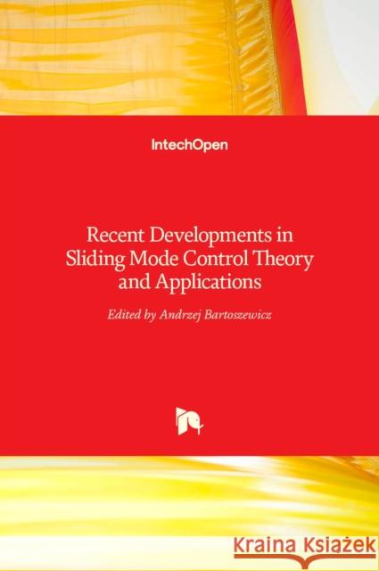 Recent Developments in Sliding Mode Control: Theory and Applications Andrzej Bartoszewicz 9789535132714