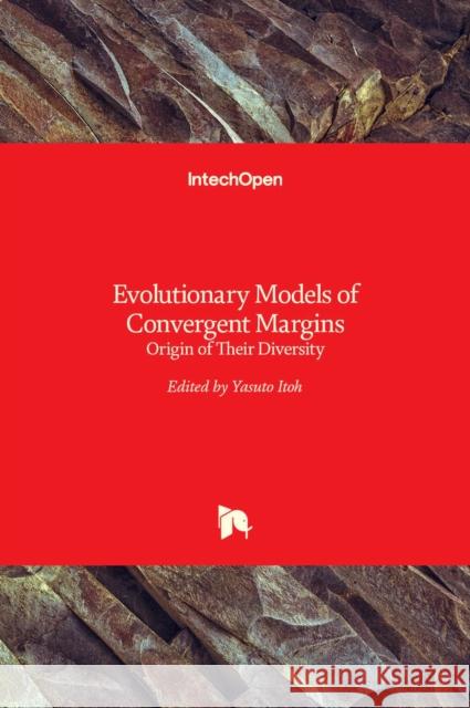 Evolutionary Models of Convergent Margins: Origin of Their Diversity Yasuto Itoh   9789535132875 Intechopen