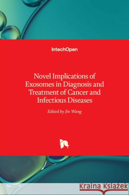 Novel Implications of Exosomes in Diagnosis and Treatment of Cancer and Infectious Diseases Jin Wang   9789535133353 Intechopen