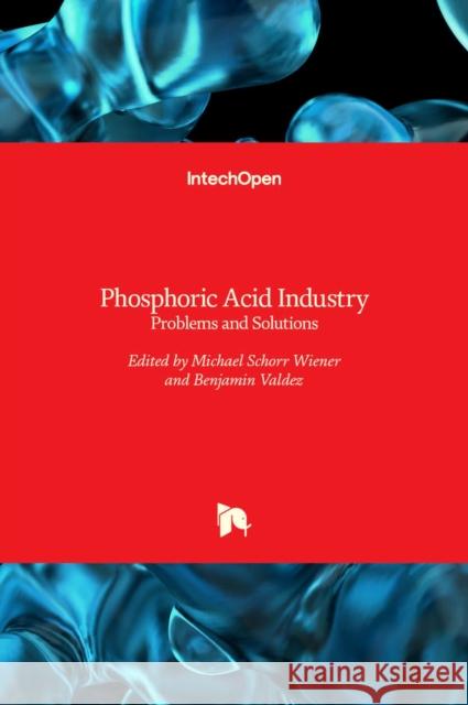 Phosphoric Acid Industry: Problems and Solutions Michael Schorr Wiener, Benjamin Valdez 9789535133537