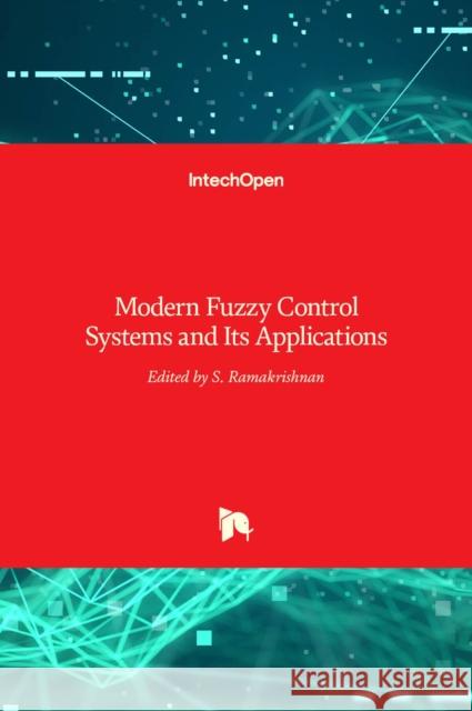 Modern Fuzzy Control Systems and Its Applications S. Ramakrishnan 9789535133896 Intechopen