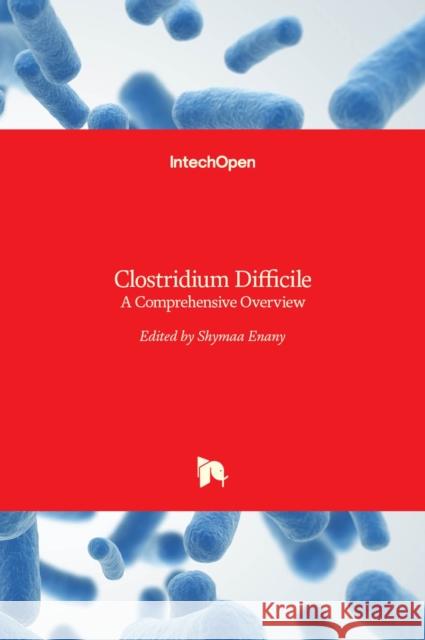 Clostridium Difficile: A Comprehensive Overview Shymaa Enany 9789535134275