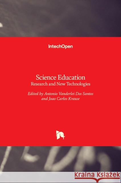 Science Education: Research and New Technologies Antonio Vanderlei Dos Santos, Joao Carlos Krause 9789535135395