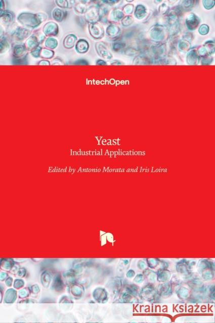 Yeast: Industrial Applications Antonio Morata, Iris Loira 9789535135999